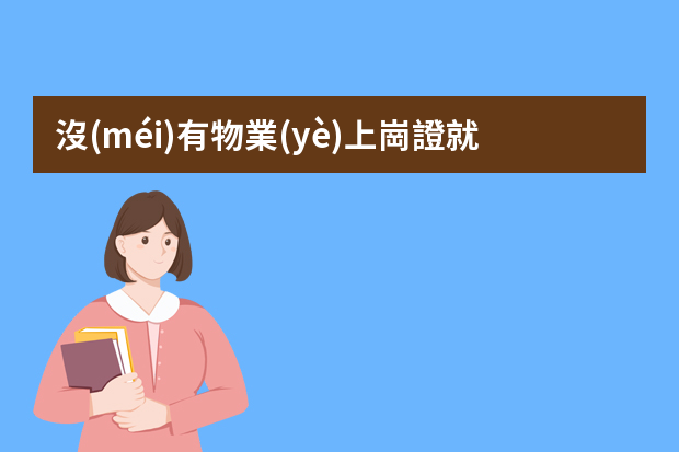 沒(méi)有物業(yè)上崗證就不能做物業(yè)管理員/助理嗎？